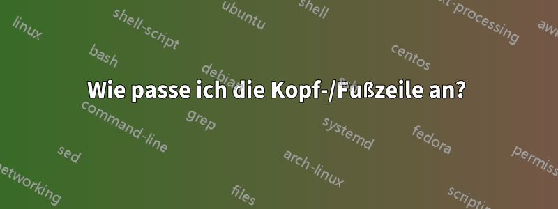 Wie passe ich die Kopf-/Fußzeile an?
