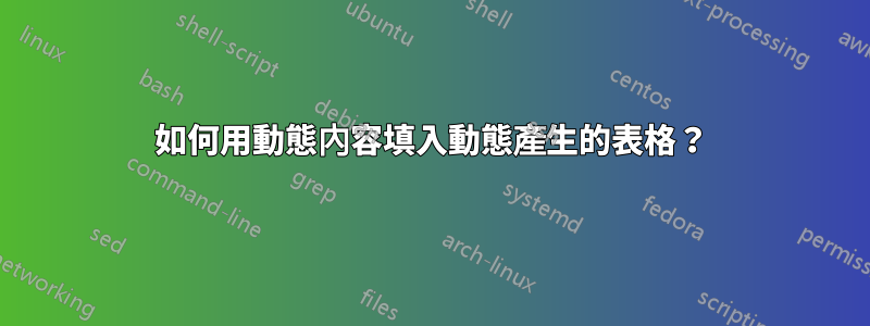 如何用動態內容填入動態產生的表格？