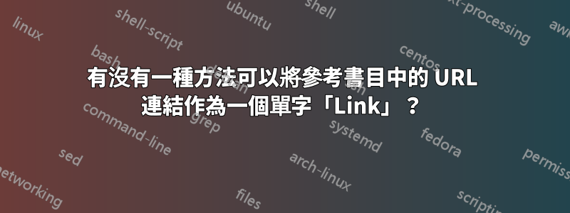 有沒有一種方法可以將參考書目中的 URL 連結作為一個單字「Link」？