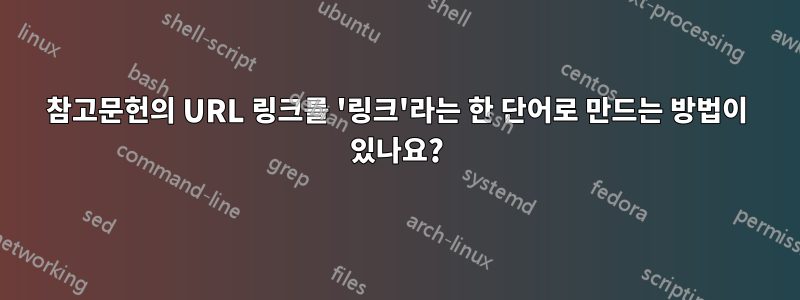 참고문헌의 URL 링크를 '링크'라는 한 단어로 만드는 방법이 있나요?