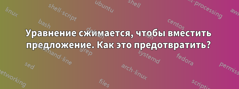 Уравнение сжимается, чтобы вместить предложение. Как это предотвратить?