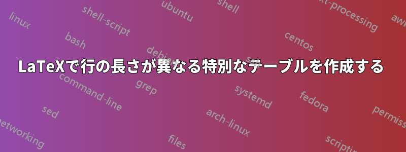 LaTeXで行の長さが異なる特別なテーブルを作成する