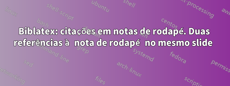 Biblatex: citações em notas de rodapé. Duas referências à nota de rodapé no mesmo slide 