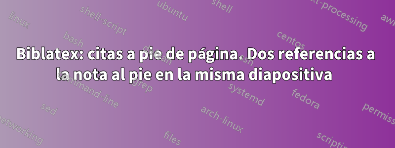 Biblatex: citas a pie de página. Dos referencias a la nota al pie en la misma diapositiva 