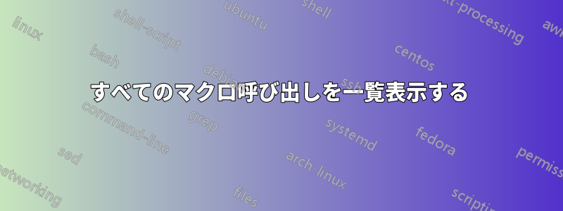 すべてのマクロ呼び出しを一覧表示する