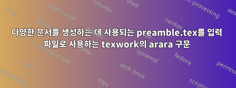 다양한 문서를 생성하는 데 사용되는 preamble.tex를 입력 파일로 사용하는 texwork의 arara 구문