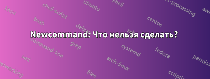Newcommand: Что нельзя сделать?