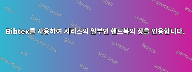 Bibtex를 사용하여 시리즈의 일부인 핸드북의 장을 인용합니다.