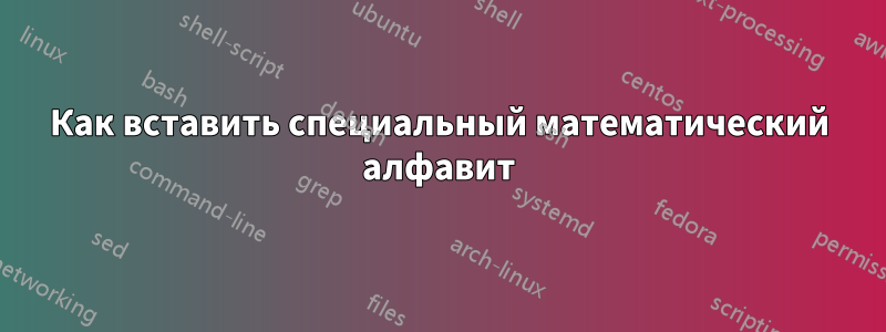 Как вставить специальный математический алфавит