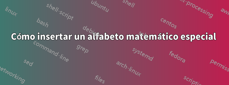 Cómo insertar un alfabeto matemático especial