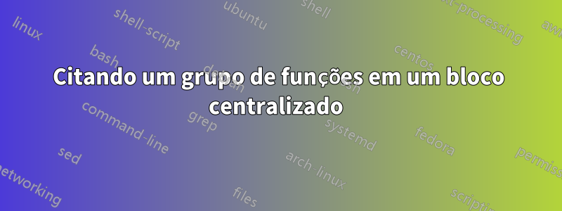Citando um grupo de funções em um bloco centralizado 