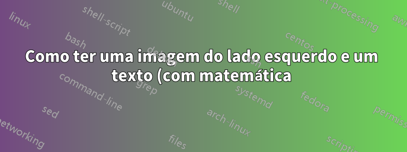 Como ter uma imagem do lado esquerdo e um texto (com matemática) do lado direito alinhados horizontalmente no beamer?