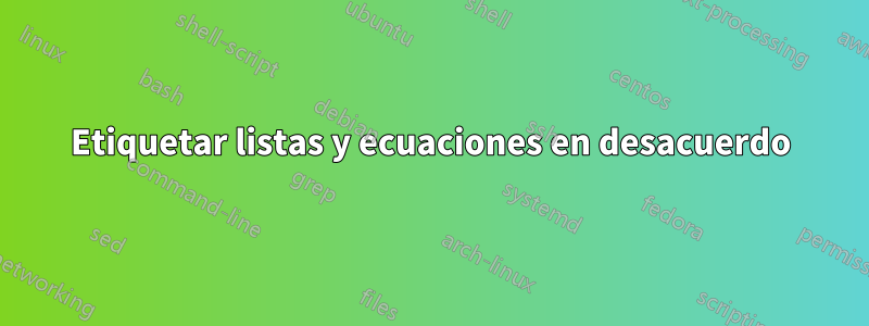 Etiquetar listas y ecuaciones en desacuerdo