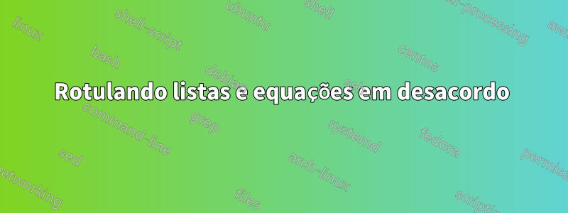 Rotulando listas e equações em desacordo