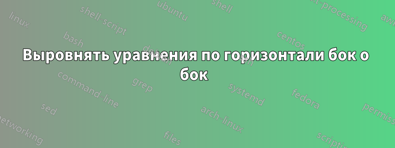 Выровнять уравнения по горизонтали бок о бок 