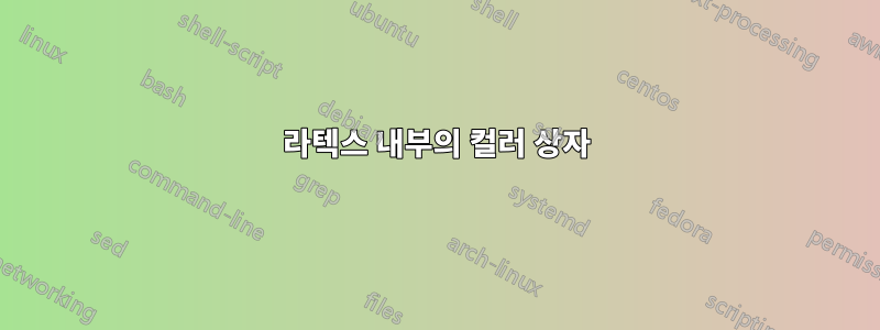 라텍스 내부의 컬러 상자