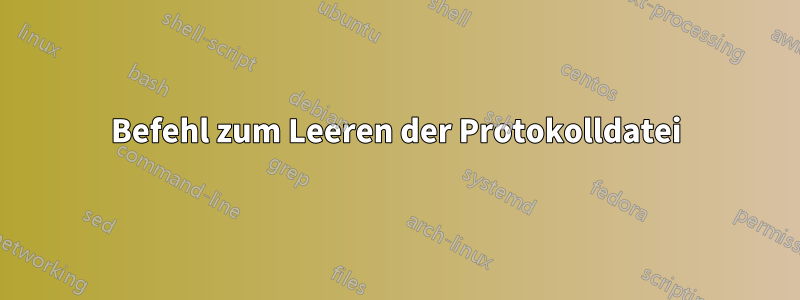 Befehl zum Leeren der Protokolldatei