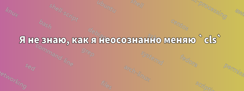 Я не знаю, как я неосознанно меняю `cls`