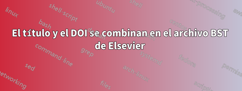 El título y el DOI se combinan en el archivo BST de Elsevier