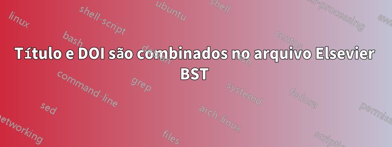 Título e DOI são combinados no arquivo Elsevier BST