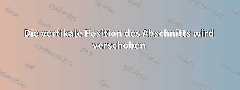 Die vertikale Position des Abschnitts wird verschoben