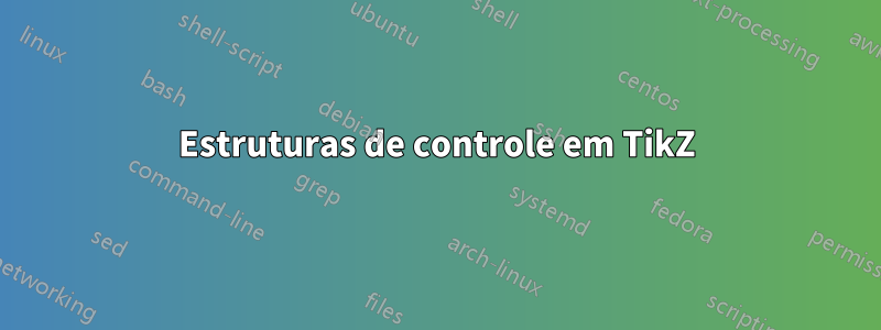 Estruturas de controle em TikZ