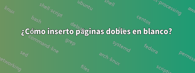 ¿Cómo inserto páginas dobles en blanco?