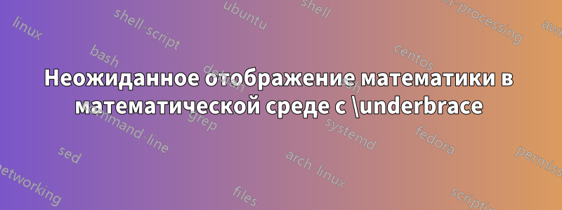 Неожиданное отображение математики в математической среде с \underbrace