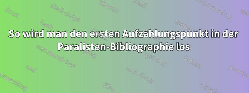 So wird man den ersten Aufzählungspunkt in der Paralisten-Bibliographie los