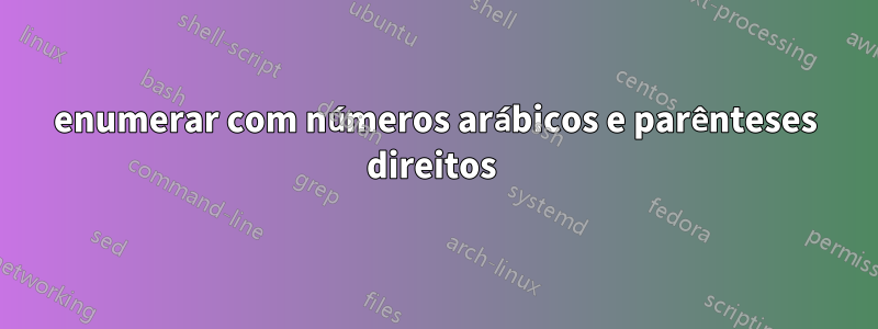 enumerar com números arábicos e parênteses direitos