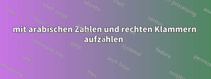 mit arabischen Zahlen und rechten Klammern aufzählen 