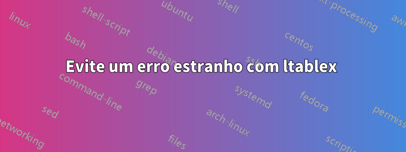 Evite um erro estranho com ltablex