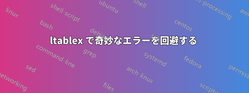 ltablex で奇妙なエラーを回避する