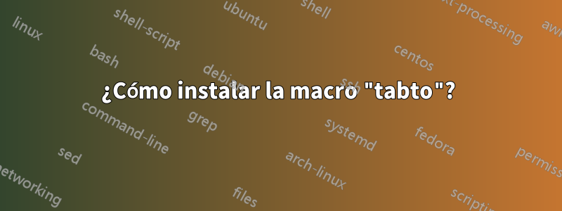 ¿Cómo instalar la macro "tabto"?