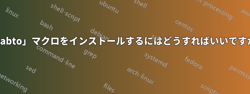 「tabto」マクロをインストールするにはどうすればいいですか?