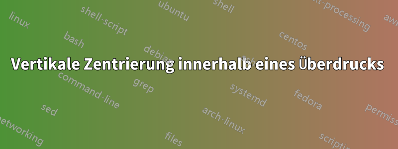 Vertikale Zentrierung innerhalb eines Überdrucks
