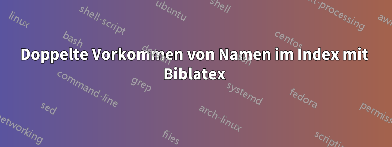 Doppelte Vorkommen von Namen im Index mit Biblatex