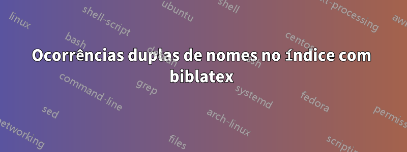 Ocorrências duplas de nomes no índice com biblatex