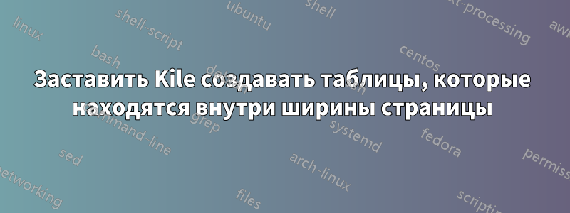 Заставить Kile создавать таблицы, которые находятся внутри ширины страницы