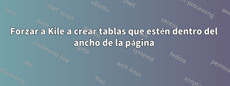 Forzar a Kile a crear tablas que estén dentro del ancho de la página