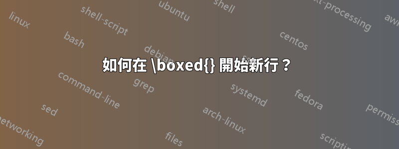 如何在 \boxed{} 開始新行？