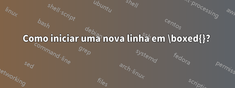 Como iniciar uma nova linha em \boxed{}?