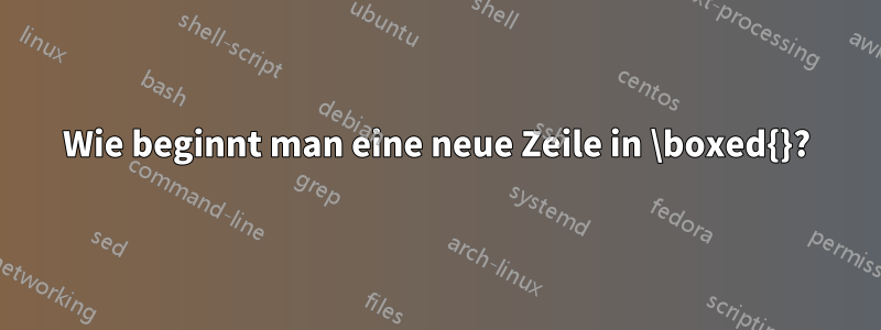 Wie beginnt man eine neue Zeile in \boxed{}?