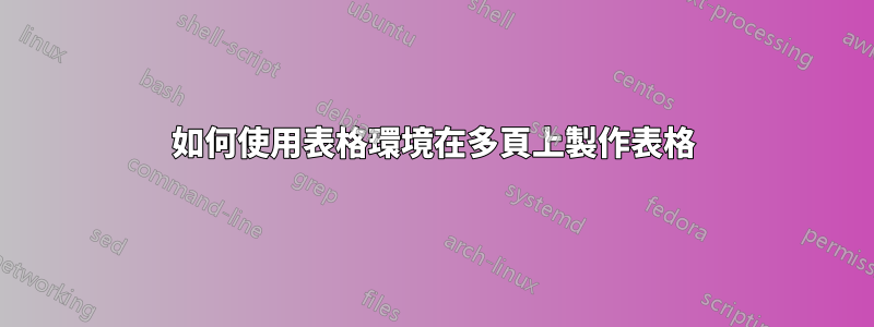 如何使用表格環境在多頁上製作表格