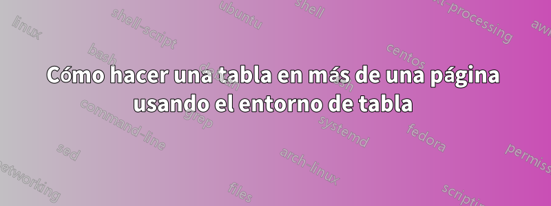 Cómo hacer una tabla en más de una página usando el entorno de tabla