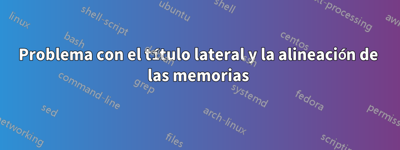 Problema con el título lateral y la alineación de las memorias