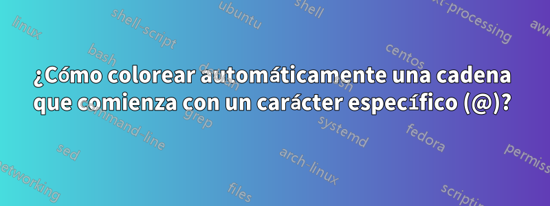 ¿Cómo colorear automáticamente una cadena que comienza con un carácter específico (@)?