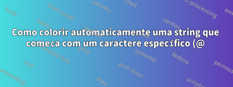 Como colorir automaticamente uma string que começa com um caractere específico (@)?