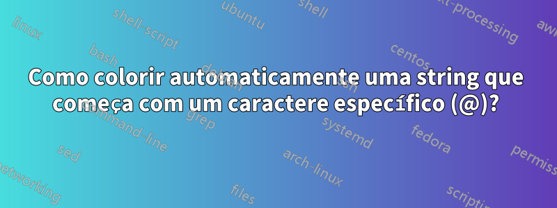 Como colorir automaticamente uma string que começa com um caractere específico (@)?