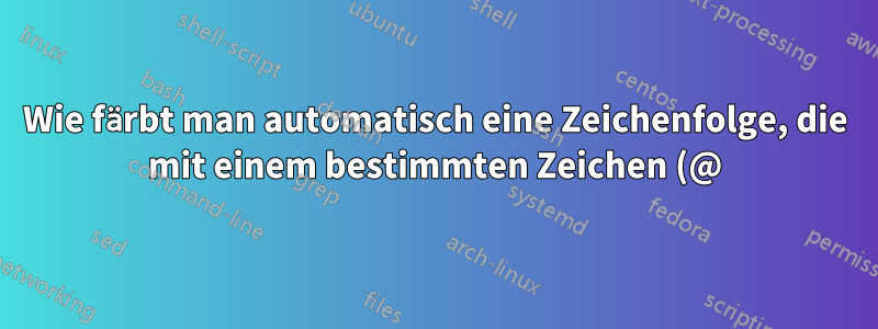 Wie färbt man automatisch eine Zeichenfolge, die mit einem bestimmten Zeichen (@) beginnt?